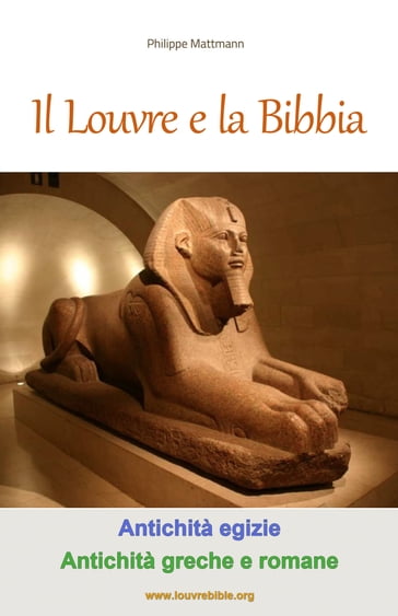 Il Louvre e la Bibbia - Antichità egizie Antichità greche e romane - Philippe Mattmann