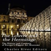 Louvre and the Hermitage, The: The History and Contents of Europe s Biggest Art Museums