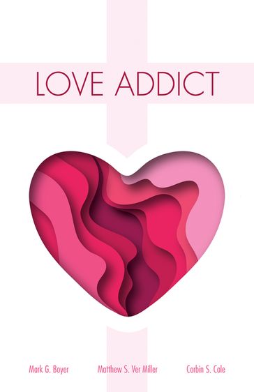Love Addict - Corbin S. Cole - Mark G. Boyer - Matthew S. Ver Miller