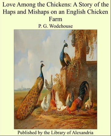 Love Among the Chickens: A Story of the Haps and Mishaps on an English Chicken Farm - Sir Pelham Grenville Wodehouse