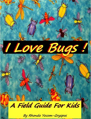 I Love Bugs !: A Field Guide For Kids - Rhonda Yocom Gryspos