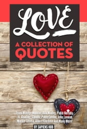 Love: A Collection Of Quotes from Marilyn Monroe, Bob Marley, Pablo Neruda, J.K. Rowling, Gandhi, Paulo Coelho, John Lennon, Mother Teresa, Albert Einstein And Many More!