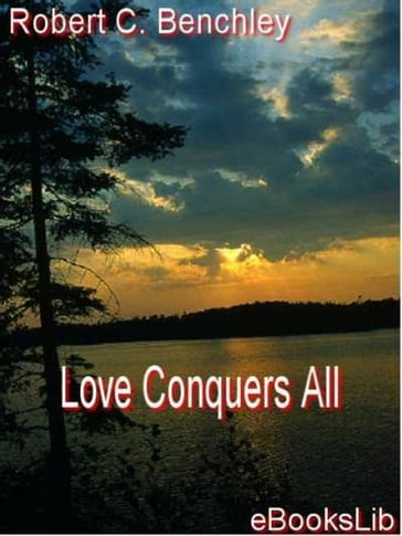 Love Conquers All - Robert C. Benchley