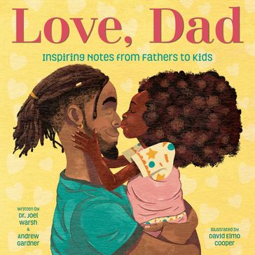 Love, Dad: Inspiring Notes from Fathers to Kids - Dr. Joel Warsh - Andrew Gardner