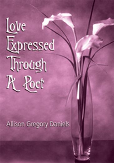 Love Expressed Through a Poet - Allison Gregory Daniels