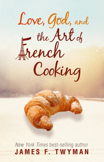 Love, God, and the Art of French Cooking - James F. Twyman