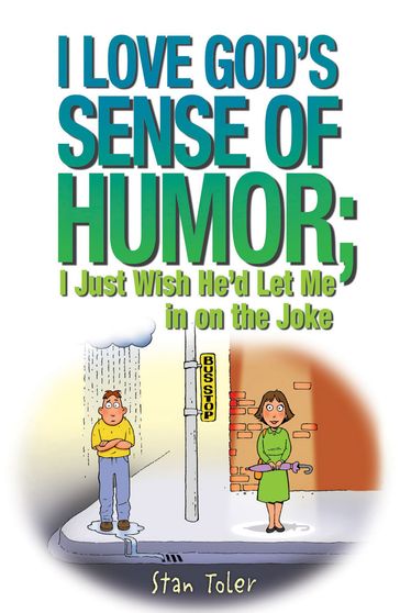 I Love God's Sense of Humor; I Just Wish He'd Let Me in on the Joke - Stan - Toler