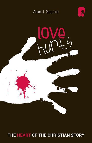 Love Hurts: The Heart of the Christian Story - Alan J Spence