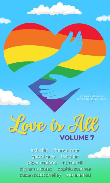 Love Is All: Volume 7 - Xio Axelrod - Susan Scott Shelley - R.L. Merrill - Chantal Mer - Piper Malone - Gabbi Gray - Sophia Soames - A.D. Ellis - Skylar M. Cates - Lee Blair