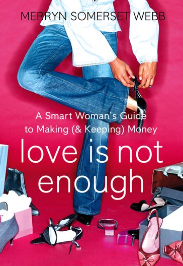 Love Is Not Enough: A Smart Woman's Guide to Money - Merryn Somerset Webb