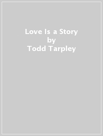 Love Is a Story - Todd Tarpley