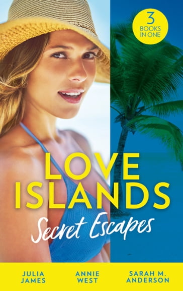 Love Islands: Secret Escapes: A Cinderella for the Greek / The Flaw in Raffaele's Revenge / His Forever Family (Love Islands, Book 2) - Annie West - Julia James - Sarah M. Anderson