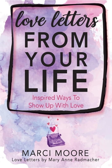 Love Letters From Your Life - Marci S. Moore - Mary Anne Radmacher