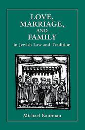 Love, Marriage, and Family in Jewish Law and Tradition