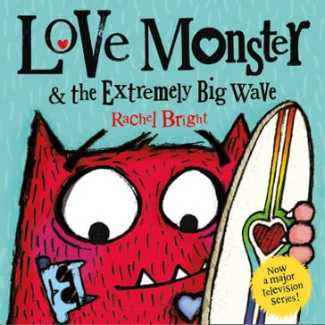 Love Monster and the Extremely Big Wave: A fun, adventurous illustrated children's book about learning to be brave  now a major TV series! - Rachel Bright