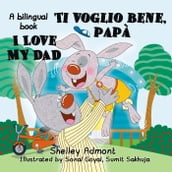 I Love My Dad -Ti voglio bene, papà (English Italian Bilingual Children s Book)