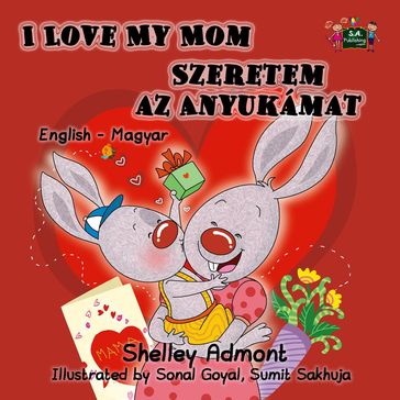 I Love My Mom Szeretem az Anyukámat English Hungarian - Shelley Admont - S.A. Publishing