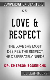 Love & Respect: The Love She Most Desires; The Respect He Desperately Needs byEmerson Eggerichs Conversation Starters