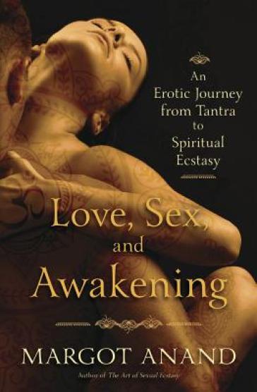 Love, Sex and Awakening - Margot Anand