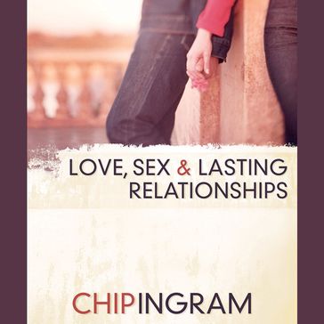 Love, Sex, and Lasting Relationships - Chip Ingram