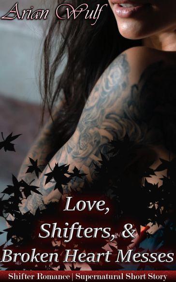 Love, Shifters, & Broken Heart Messes - Arian Wulf