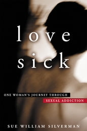 Love Sick: One Woman s Journey through Sexual Addiction