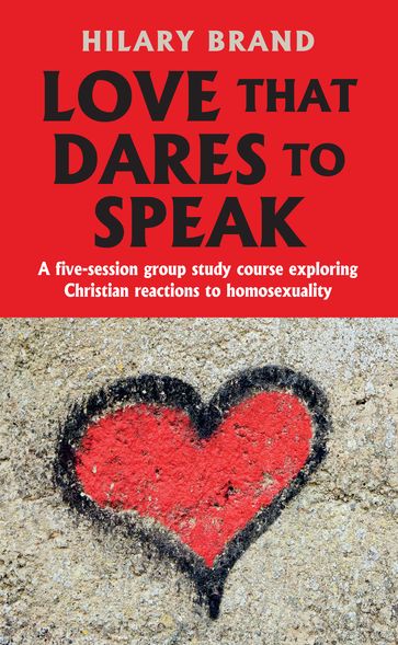 Love That Dares to Speak: A five-session group study course exploring Christian reactions to homosexuality - Hilary Brand