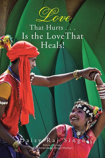 Love That Hurts . . . Is the Love That Heals! - Daisy Raj Singh