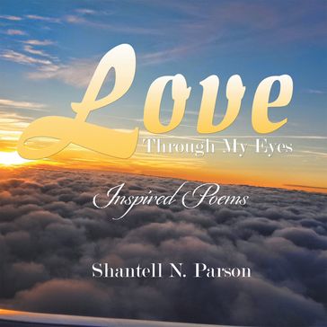 Love Through My Eyes - Shantell N. Parson