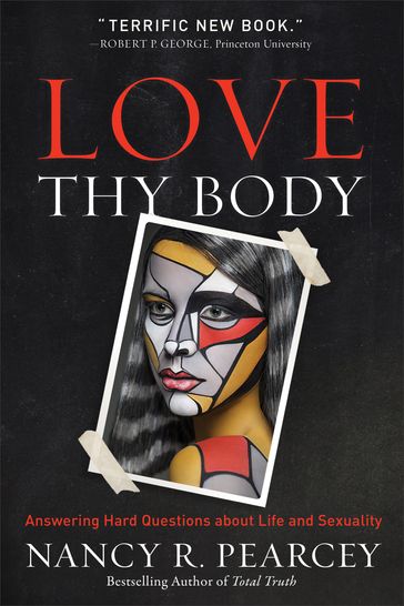 Love Thy Body - Nancy R. Pearcey
