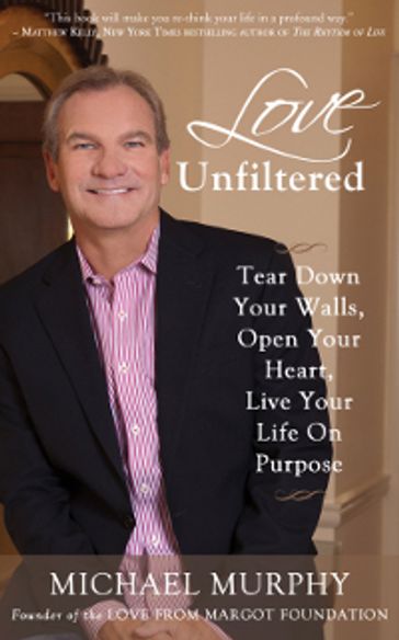 Love Unfiltered: How to Triumph Over Tragedy, Find Your Purpose & Live Your Dreams - Michael Murphy