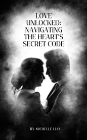 Love Unlocked: Navigating The Heart s Secret Code