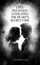 Love Unlocked: Navigating the Heart s Secret Code