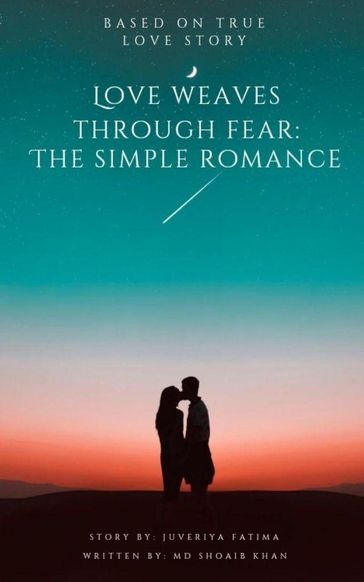 Love Weaves Through Fear: The Simple Romance - md shoaib khan - Ms. Juveriya Fatima