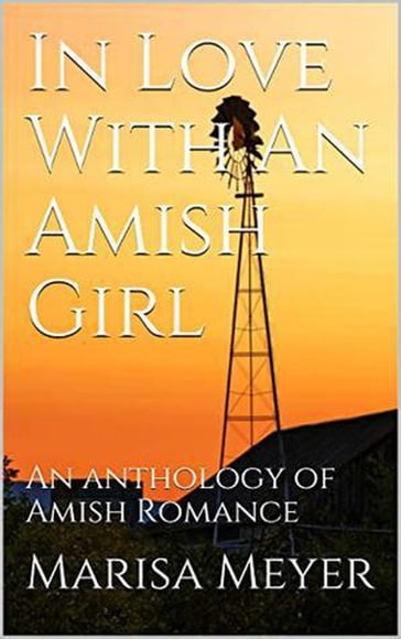 In Love With An Amish Girl An Anthology of Amish Romance - Marisa Meyer