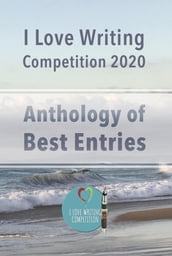 I Love Writing Competition 2020: 2020 Short Story Competition (Anthology): 2020 Short Story competition: Short stories from a Covid competition