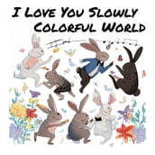 I Love You Slowly Colorful World