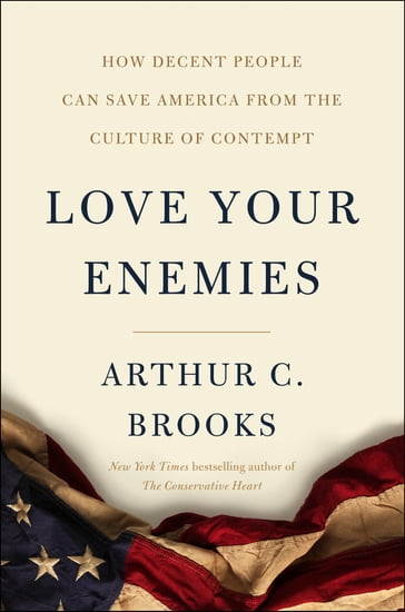 Love Your Enemies - Arthur C. Brooks
