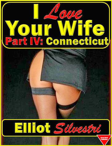 I Love Your Wife Part IV: Connecticut - Elliot Silvestri
