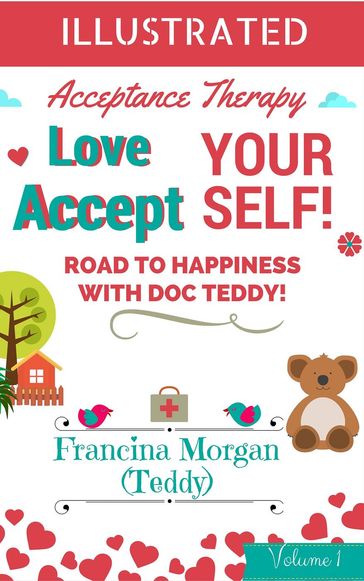 Love Yourself! Accept Yourself! Road to Happiness With Doc Teddy. With Illustrations. - Francina Morgan (Teddy)