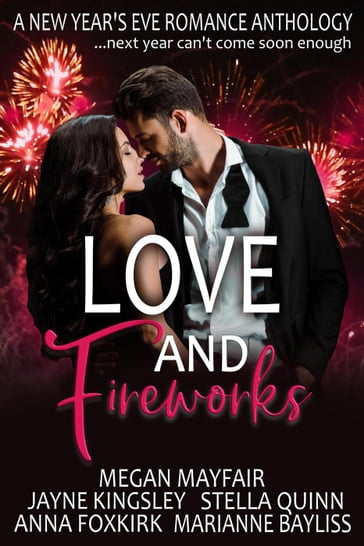 Love and Fireworks: a New Year's Eve Romance Anthology - Anna Foxkirk - Jayne Kingsley - Marianne Bayliss - Megan Mayfair - Stella Quinn