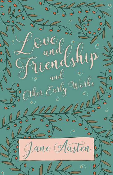 Love and Friendship and Other Early Works - Austen Jane