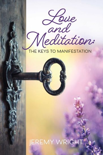 Love and Meditation: The Keys to Manifestation - Jeremy Wright