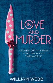 In Love and Murder: Crimes of Passion That Shocked the World