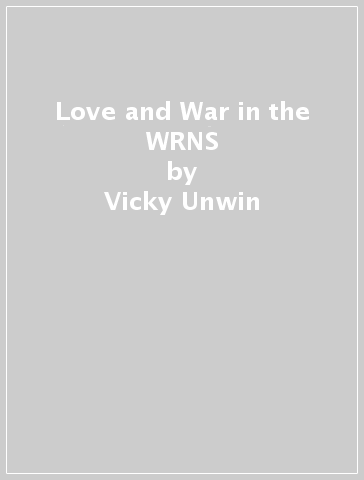 Love and War in the WRNS - Vicky Unwin