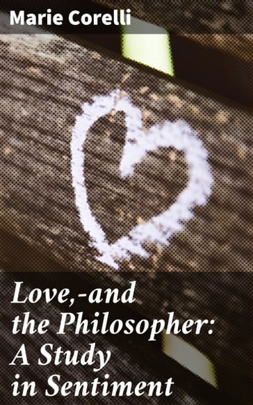 Love,and the Philosopher: A Study in Sentiment - Marie Corelli
