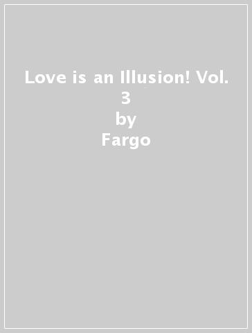 Love is an Illusion! Vol. 3 - Fargo