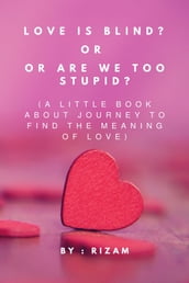 Love is blind? Or are we too stupid?