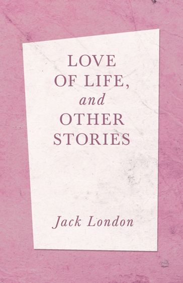 Love of Life, and Other Stories - Jack London