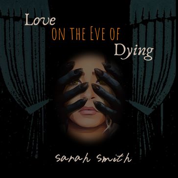 Love on the Eve of Dying - Sarah Smith